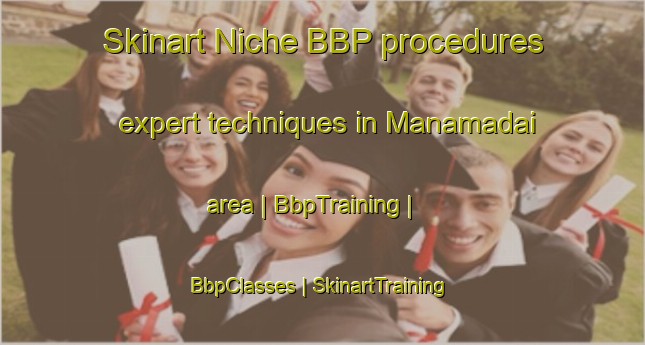 Skinart Niche BBP procedures expert techniques in Manamadai area | BbpTraining | BbpClasses | SkinartTraining-India